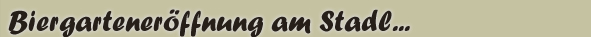 Biergartener�ffnung im Biergarten am Bier Stadl