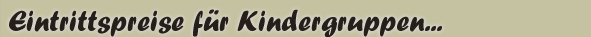 Eintrittspreise f�r Kindergruppen