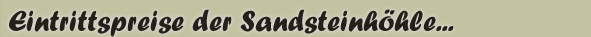 Eintrittspreise der Sandsteinh�hle und M�rchenh�hle Walldorf bei Meiningen in Th�ringen